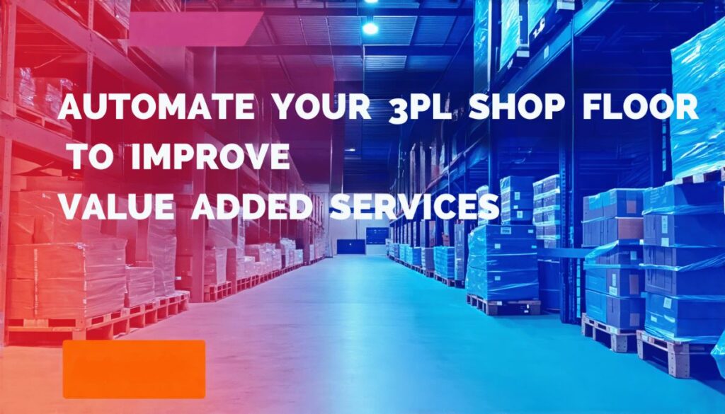 Automate your 3pl shop floor to improve value added services